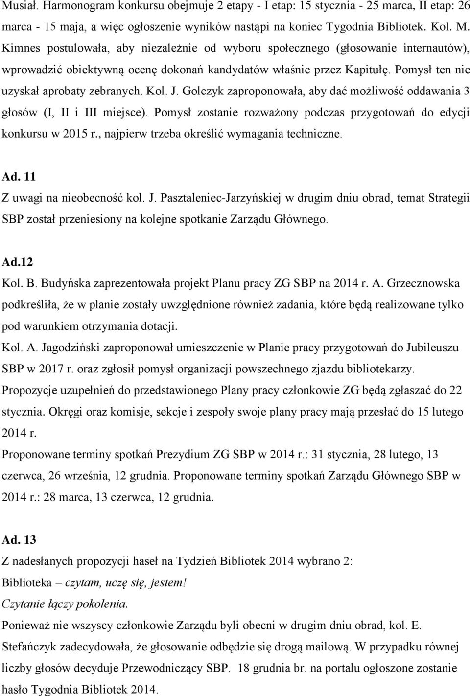 Kol. J. Golczyk zaproponowała, aby dać możliwość oddawania 3 głosów (I, II i III miejsce). Pomysł zostanie rozważony podczas przygotowań do edycji konkursu w 2015 r.