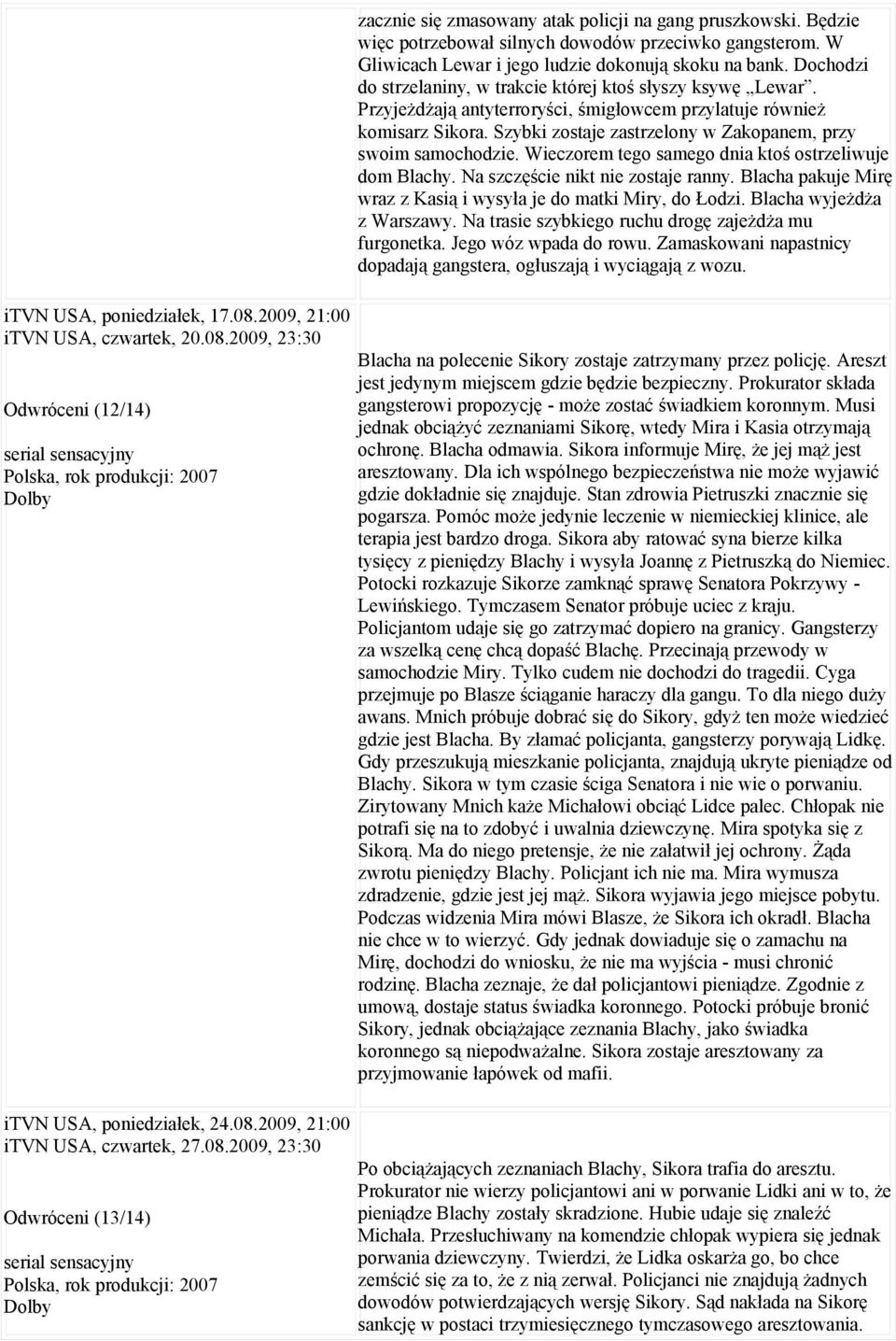 Będzie więc potrzebował silnych dowodów przeciwko gangsterom. W Gliwicach Lewar i jego ludzie dokonują skoku na bank. Dochodzi do strzelaniny, w trakcie której ktoś słyszy ksywę Lewar.