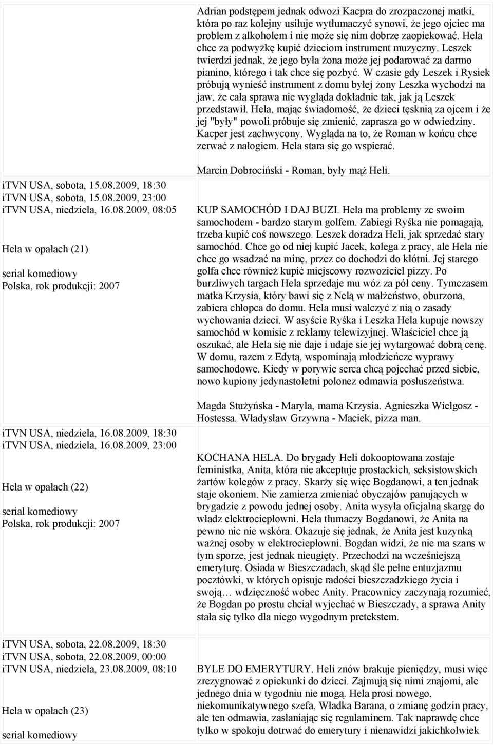 W czasie gdy Leszek i Rysiek próbują wynieść instrument z domu byłej żony Leszka wychodzi na jaw, że cała sprawa nie wygląda dokładnie tak, jak ją Leszek przedstawił.