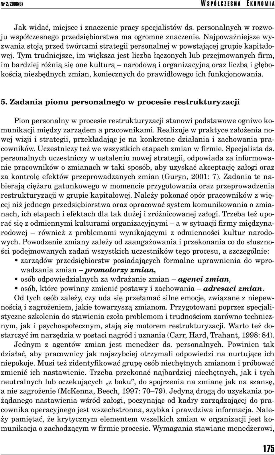Tym trudniejsze, im wiíksza jest liczba πczonych lub przejmowanych firm, im bardziej rûøniπ sií one kulturπ ñ narodowπ i organizacyjnπ oraz liczbπ i g Íbokoúciπ niezbídnych zmian, koniecznych do