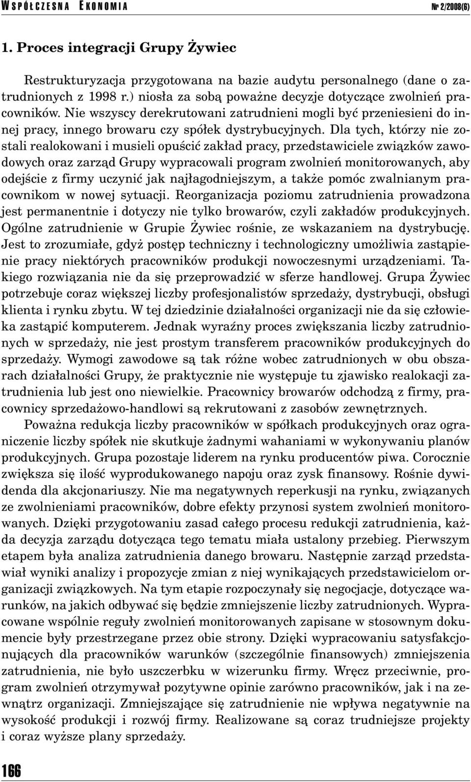 Dla tych, ktûrzy nie zostali realokowani i musieli opuúciê zak ad pracy, przedstawiciele zwiπzkûw zawodowych oraz zarzπd Grupy wypracowali program zwolnieò monitorowanych, aby odejúcie z firmy