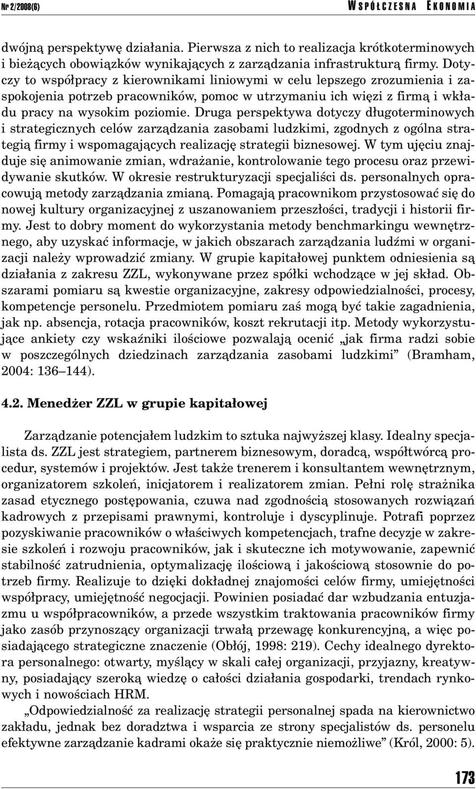 Druga perspektywa dotyczy d ugoterminowych i strategicznych celûw zarzπdzania zasobami ludzkimi, zgodnych z ogûlna strategiπ firmy i wspomagajπcych realizacjí strategii biznesowej.