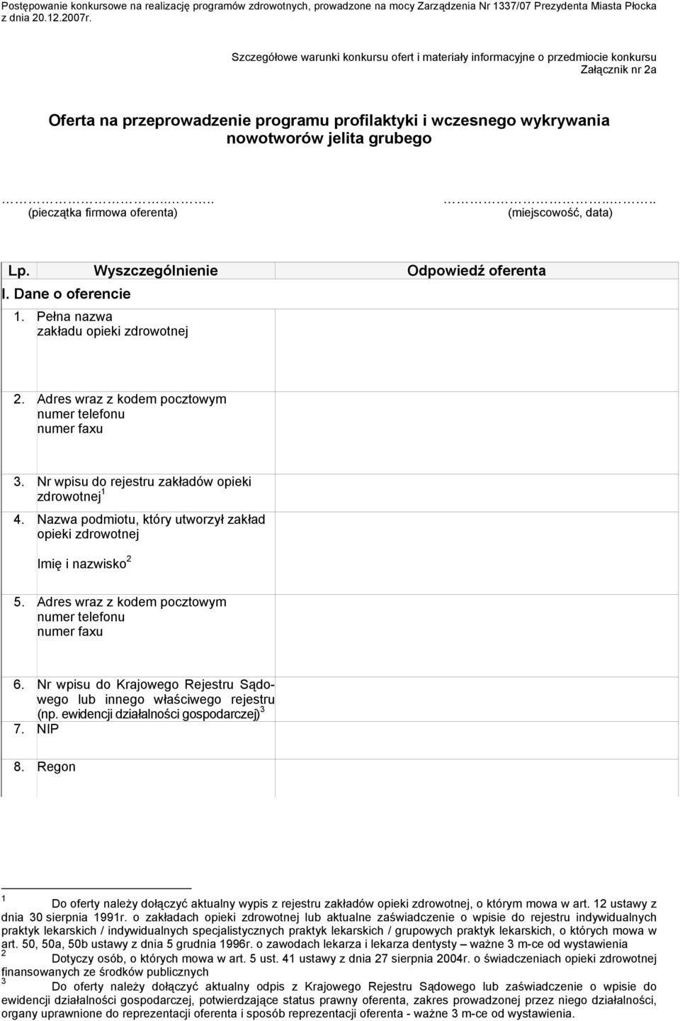 ... (pieczątka firmowa oferenta).... (miejscowość, data) Lp. Wyszczególnienie Odpowiedź oferenta I. Dane o oferencie 1. Pełna nazwa zakładu opieki zdrowotnej 2.