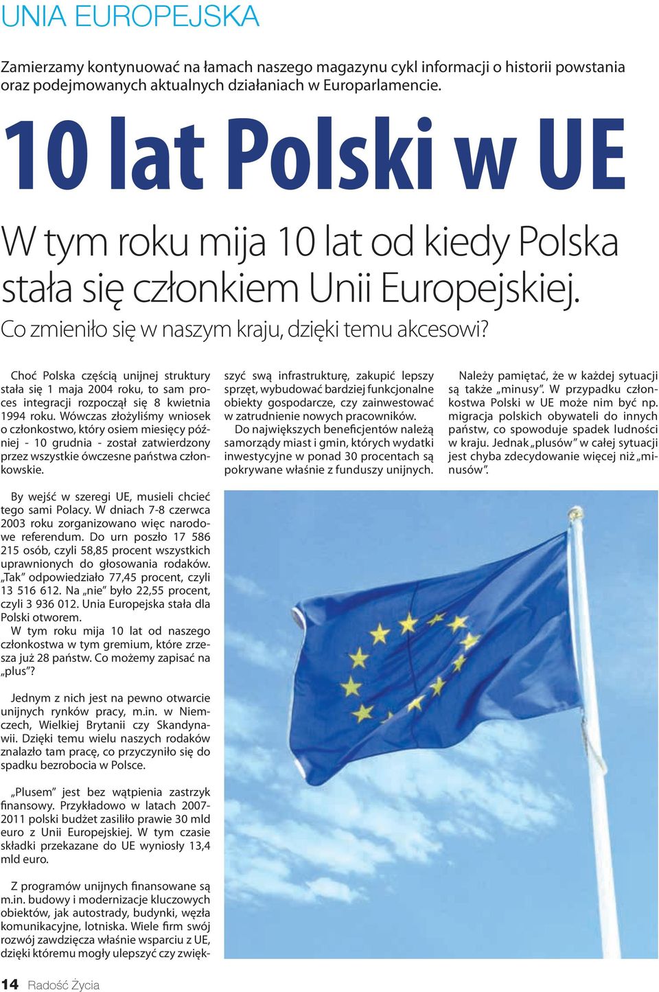 Choć Polska częścią unijnej struktury stała się 1 maja 2004 roku, to sam proces integracji rozpoczął się 8 kwietnia 1994 roku.