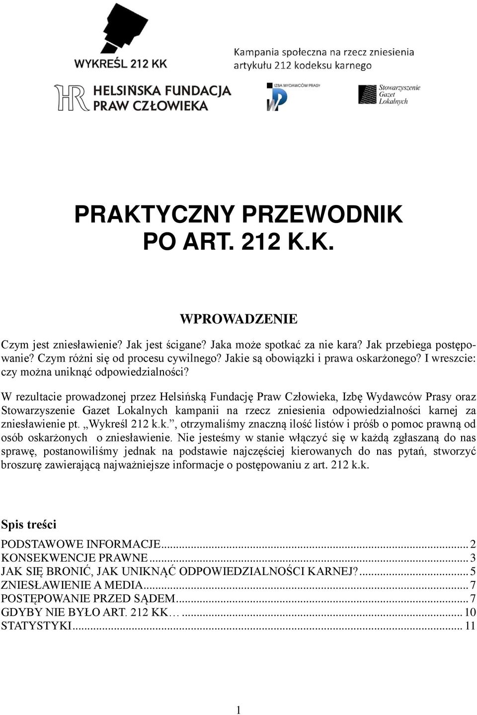 W rezultacie prowadzonej przez Helsińską Fundację Praw Człowieka, Izbę Wydawców Prasy oraz Stowarzyszenie Gazet Lokalnych kampanii na rzecz zniesienia odpowiedzialności karnej za zniesławienie pt.