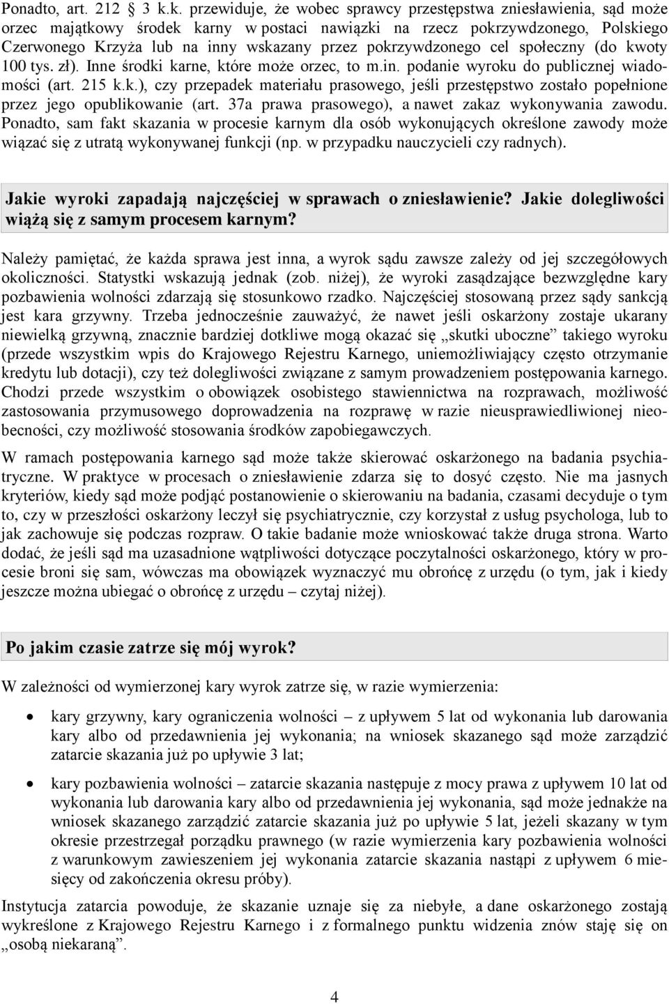 pokrzywdzonego cel społeczny (do kwoty 100 tys. zł). Inne środki karne, które może orzec, to m.in. podanie wyroku do publicznej wiadomości (art. 215 k.k.), czy przepadek materiału prasowego, jeśli przestępstwo zostało popełnione przez jego opublikowanie (art.