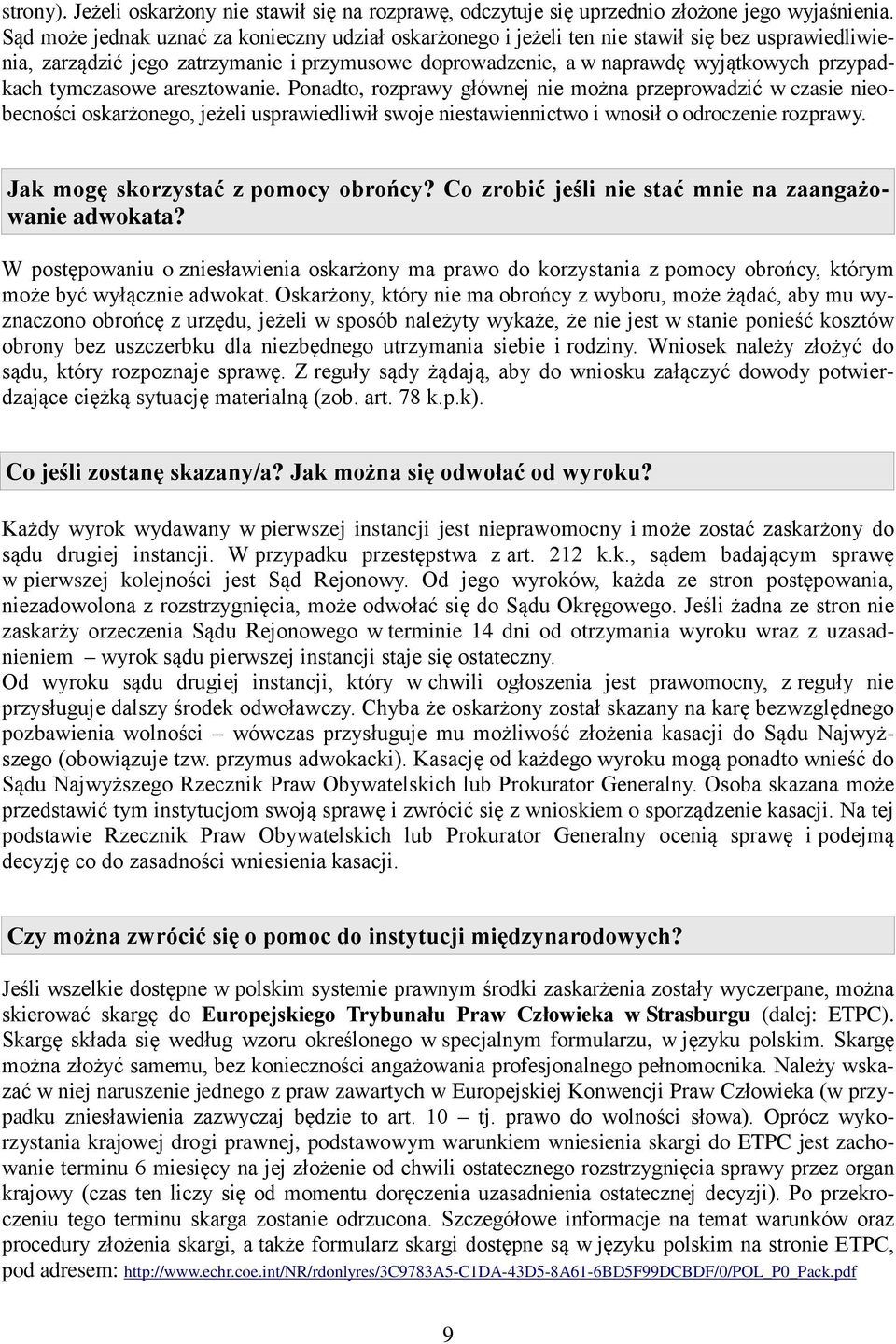 tymczasowe aresztowanie. Ponadto, rozprawy głównej nie można przeprowadzić w czasie nieobecności oskarżonego, jeżeli usprawiedliwił swoje niestawiennictwo i wnosił o odroczenie rozprawy.