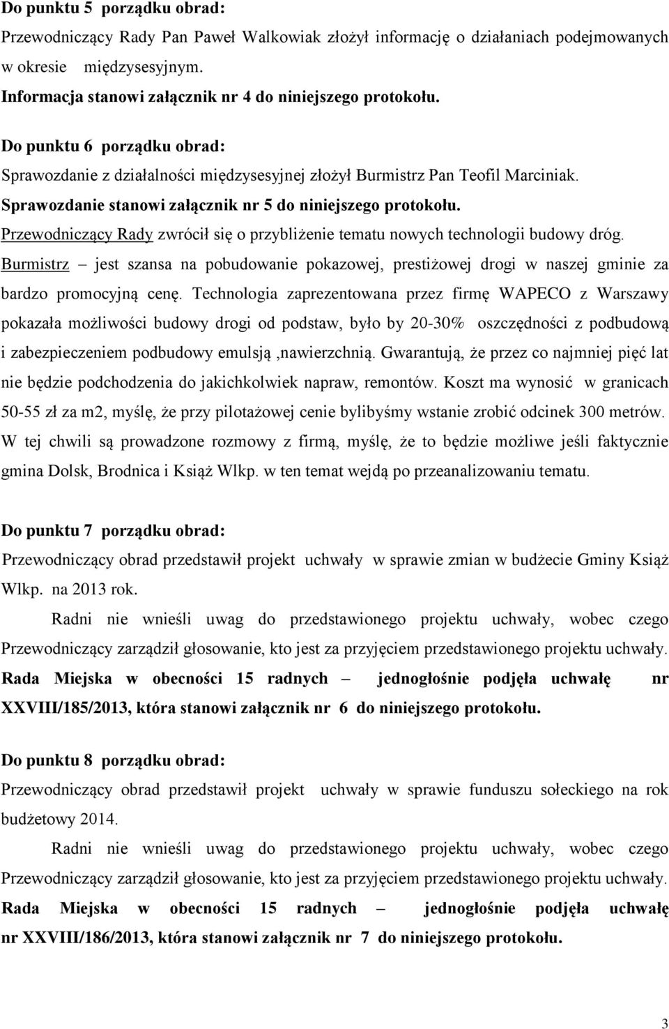 Przewodniczący Rady zwrócił się o przybliżenie tematu nowych technologii budowy dróg. Burmistrz jest szansa na pobudowanie pokazowej, prestiżowej drogi w naszej gminie za bardzo promocyjną cenę.