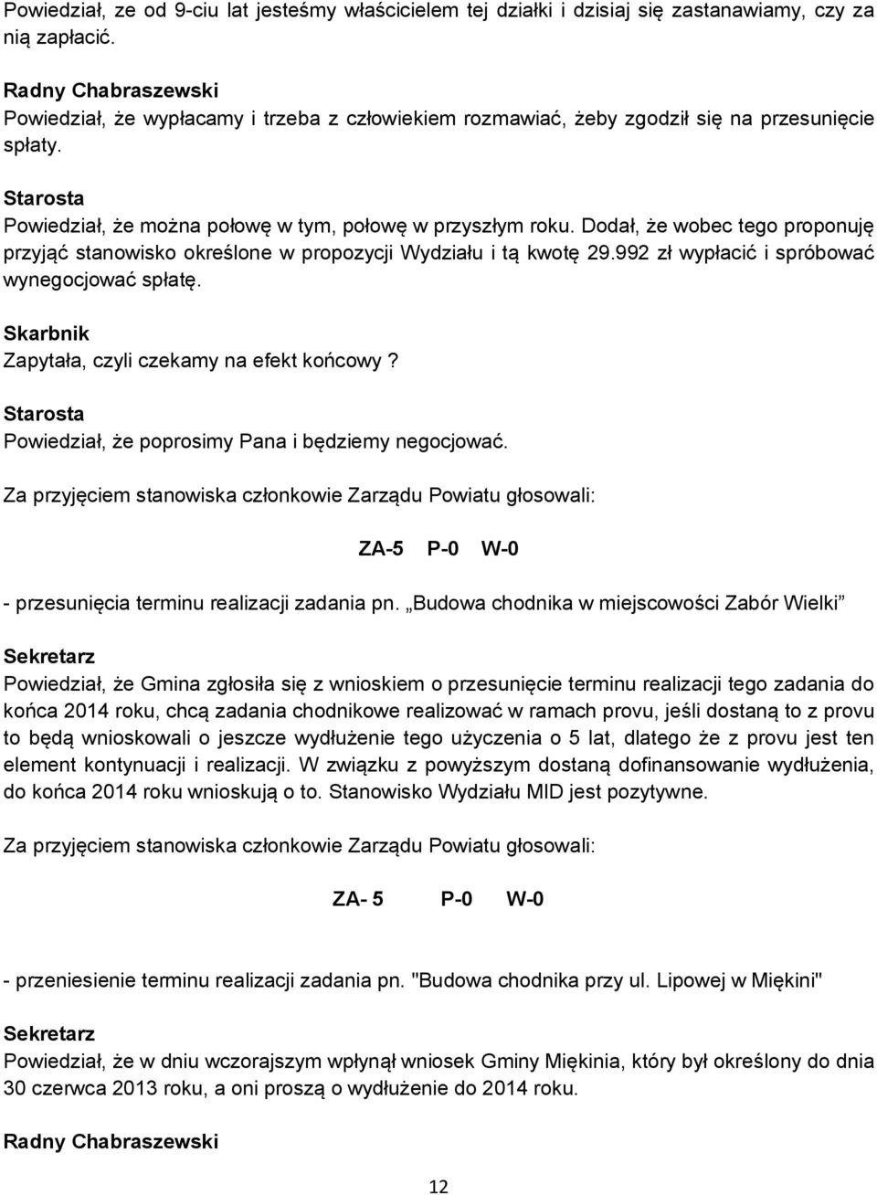 Dodał, że wobec tego proponuję przyjąć stanowisko określone w propozycji Wydziału i tą kwotę 29.992 zł wypłacić i spróbować wynegocjować spłatę. Zapytała, czyli czekamy na efekt końcowy?