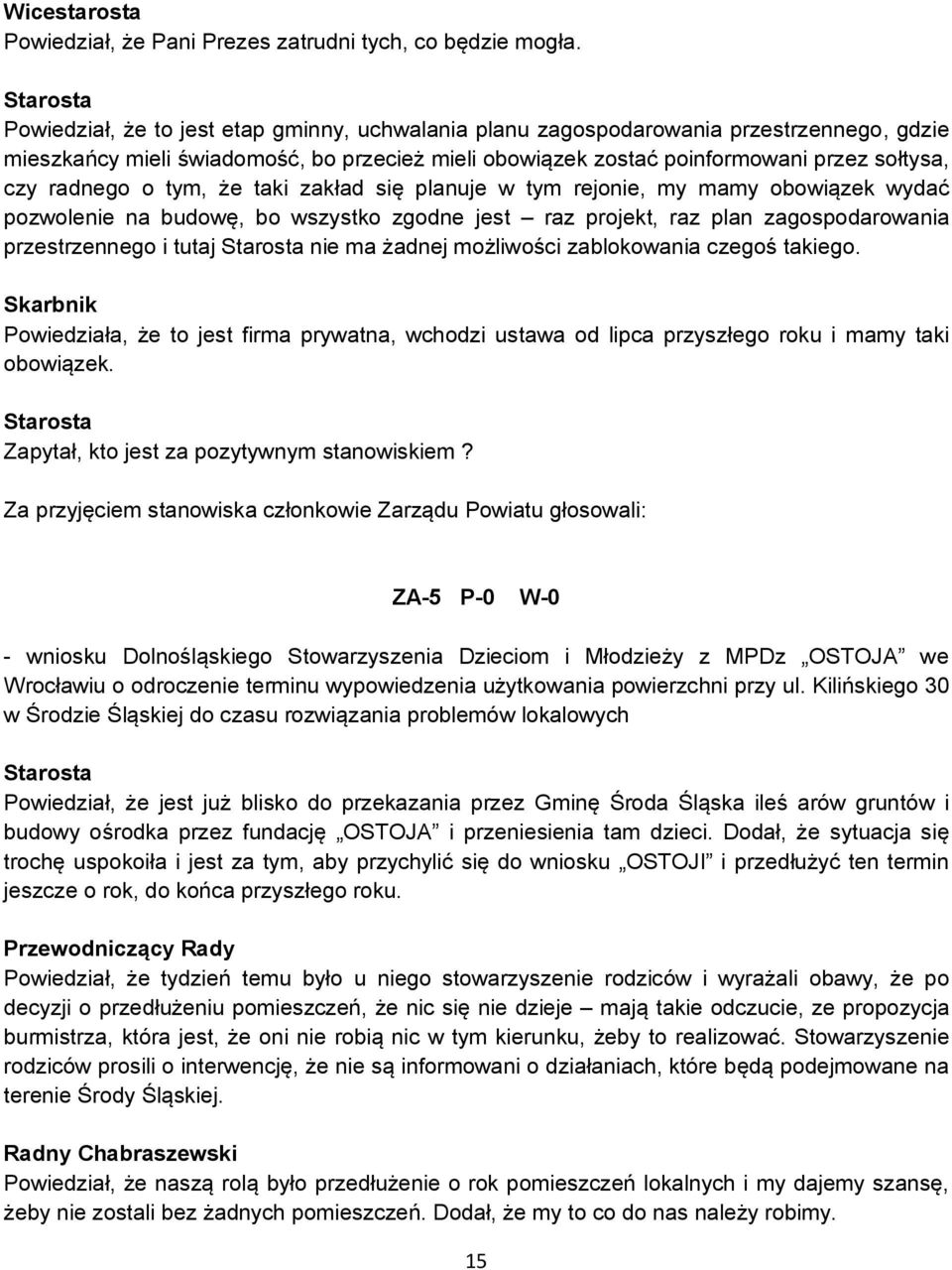 tym, że taki zakład się planuje w tym rejonie, my mamy obowiązek wydać pozwolenie na budowę, bo wszystko zgodne jest raz projekt, raz plan zagospodarowania przestrzennego i tutaj nie ma żadnej