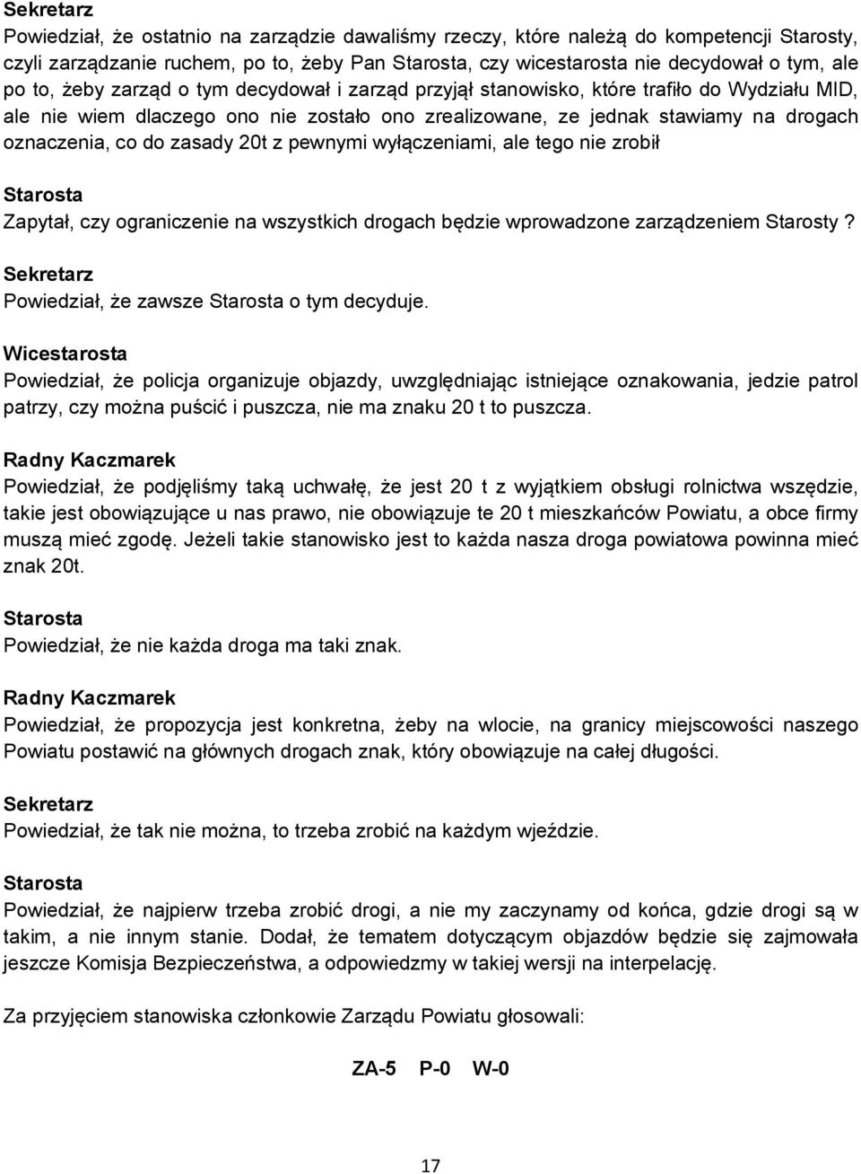 wyłączeniami, ale tego nie zrobił Zapytał, czy ograniczenie na wszystkich drogach będzie wprowadzone zarządzeniem Starosty? Powiedział, że zawsze o tym decyduje.