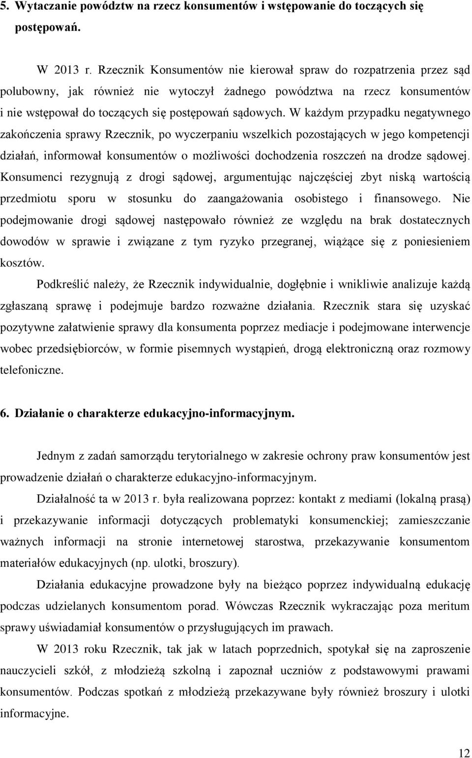 W każdym przypadku negatywnego zakończenia sprawy Rzecznik, po wyczerpaniu wszelkich pozostających w jego kompetencji działań, informował konsumentów o możliwości dochodzenia roszczeń na drodze