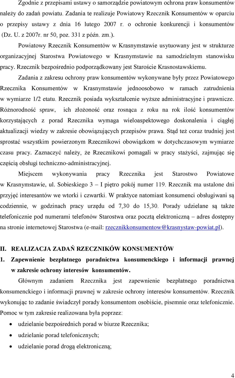 Powiatowy Rzecznik Konsumentów w Krasnymstawie usytuowany jest w strukturze organizacyjnej Starostwa Powiatowego w Krasnymstawie na samodzielnym stanowisku pracy.