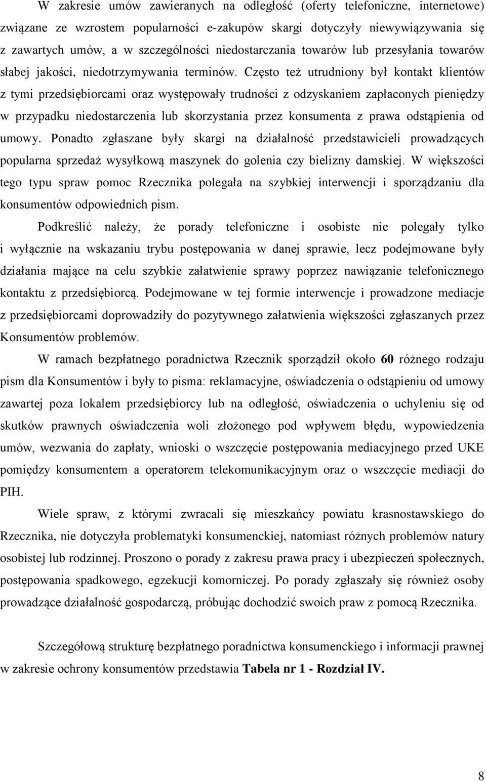 Często też utrudniony był kontakt klientów z tymi przedsiębiorcami oraz występowały trudności z odzyskaniem zapłaconych pieniędzy w przypadku niedostarczenia lub skorzystania przez konsumenta z prawa