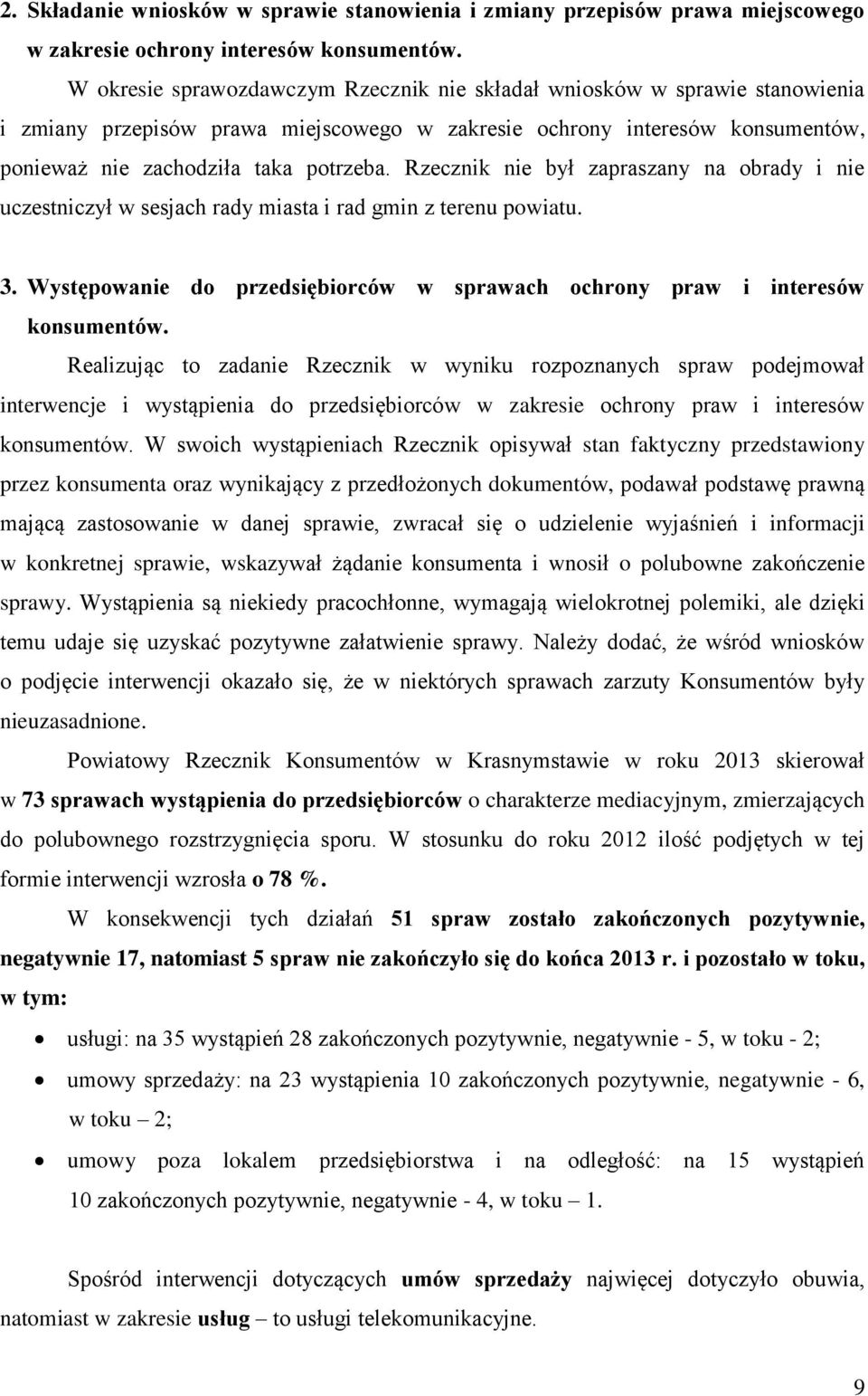 Rzecznik nie był zapraszany na obrady i nie uczestniczył w sesjach rady miasta i rad gmin z terenu powiatu. 3. Występowanie do przedsiębiorców w sprawach ochrony praw i interesów konsumentów.