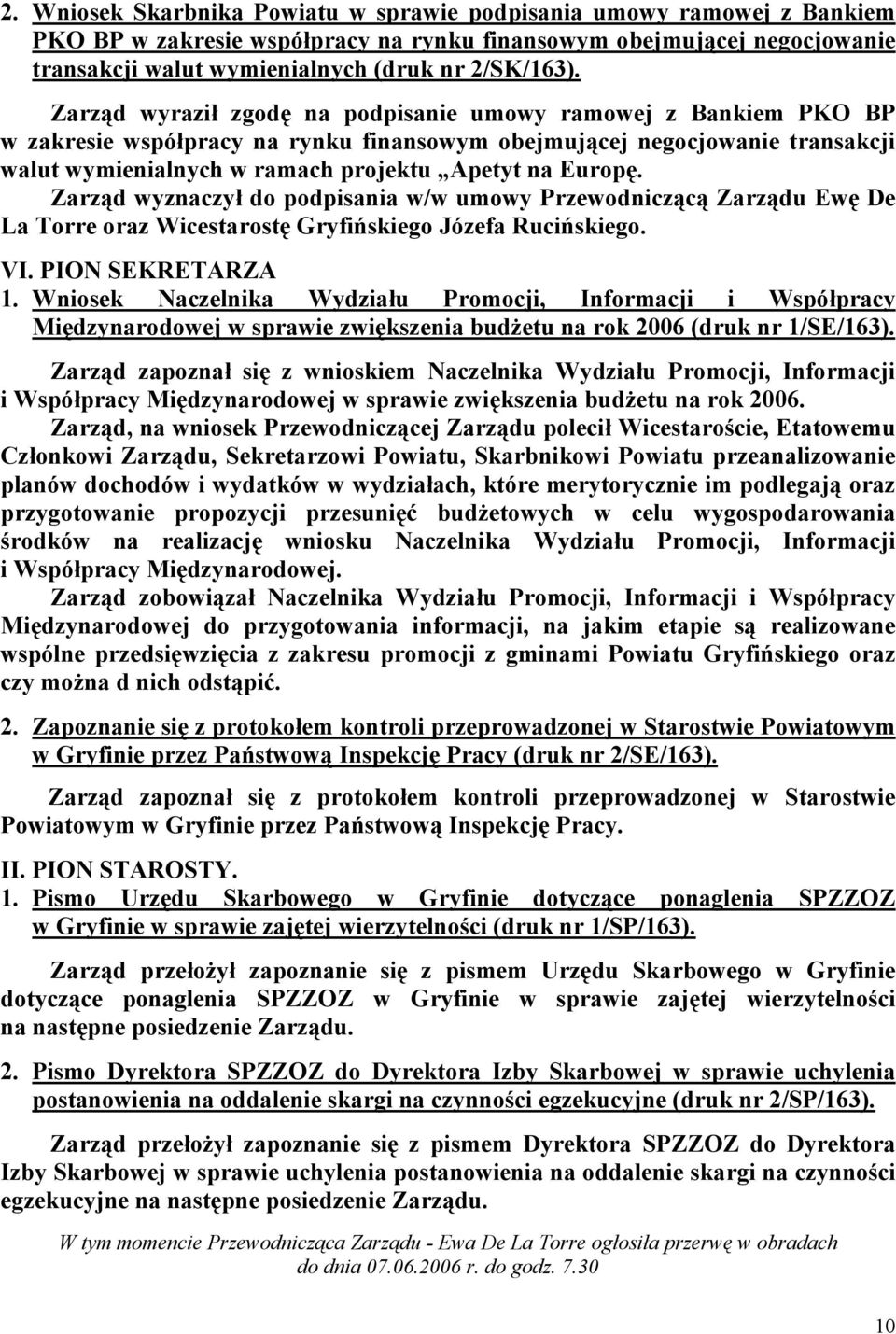 Zarząd wyznaczył do podpisania w/w umowy Przewodniczącą Zarządu Ewę De La Torre oraz Wicestarostę Gryfińskiego Józefa Rucińskiego. VI. PION SEKRETARZA 1.