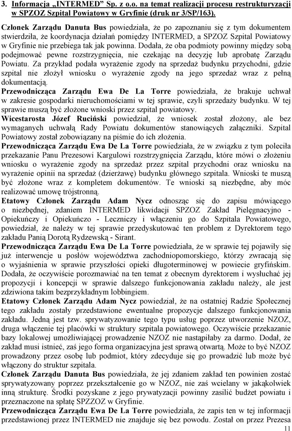 Dodała, że oba podmioty powinny między sobą podejmować pewne rozstrzygnięcia, nie czekając na decyzję lub aprobatę Zarządu Powiatu.