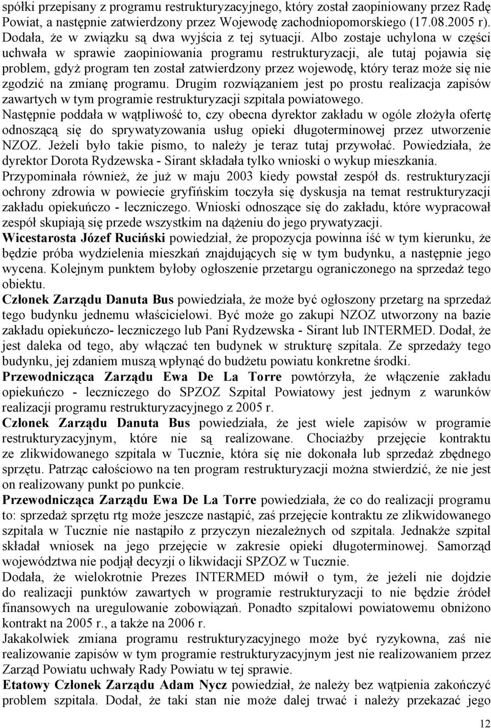 Albo zostaje uchylona w części uchwała w sprawie zaopiniowania programu restrukturyzacji, ale tutaj pojawia się problem, gdyż program ten został zatwierdzony przez wojewodę, który teraz może się nie
