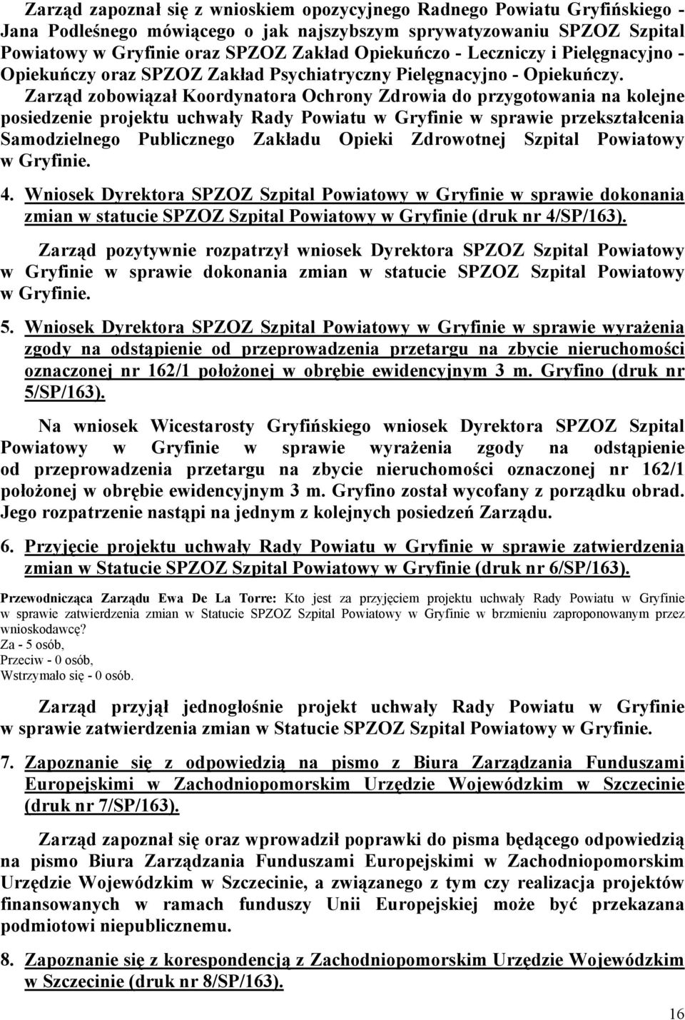 Zarząd zobowiązał Koordynatora Ochrony Zdrowia do przygotowania na kolejne posiedzenie projektu uchwały Rady Powiatu w Gryfinie w sprawie przekształcenia Samodzielnego Publicznego Zakładu Opieki