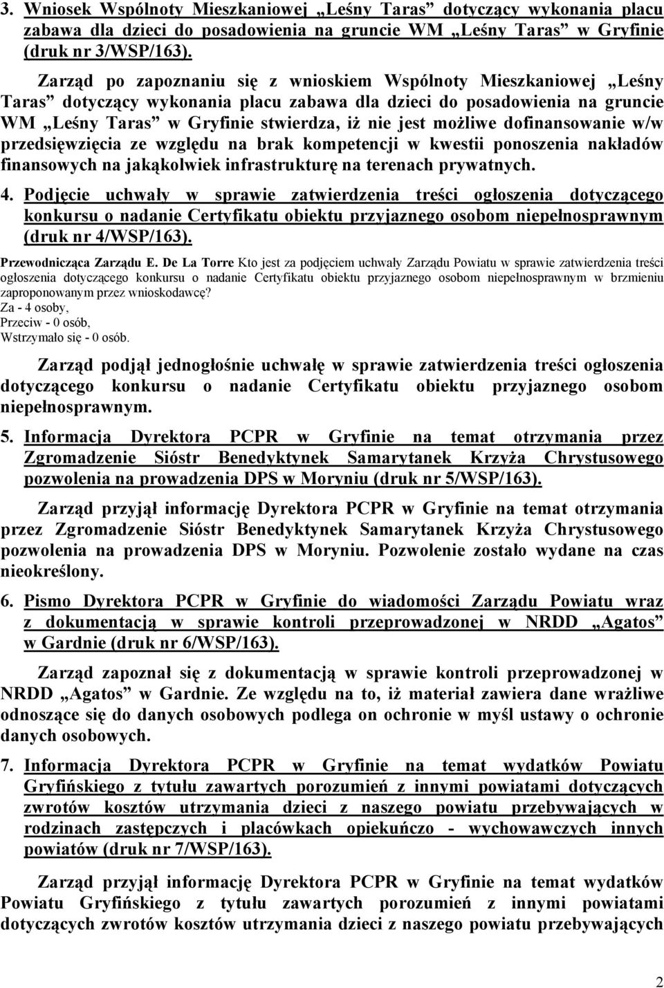 możliwe dofinansowanie w/w przedsięwzięcia ze względu na brak kompetencji w kwestii ponoszenia nakładów finansowych na jakąkolwiek infrastrukturę na terenach prywatnych. 4.