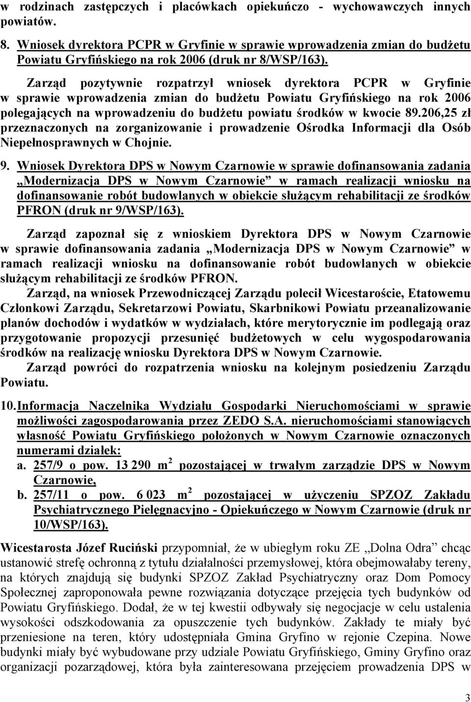 Zarząd pozytywnie rozpatrzył wniosek dyrektora PCPR w Gryfinie w sprawie wprowadzenia zmian do budżetu Powiatu Gryfińskiego na rok 2006 polegających na wprowadzeniu do budżetu powiatu środków w