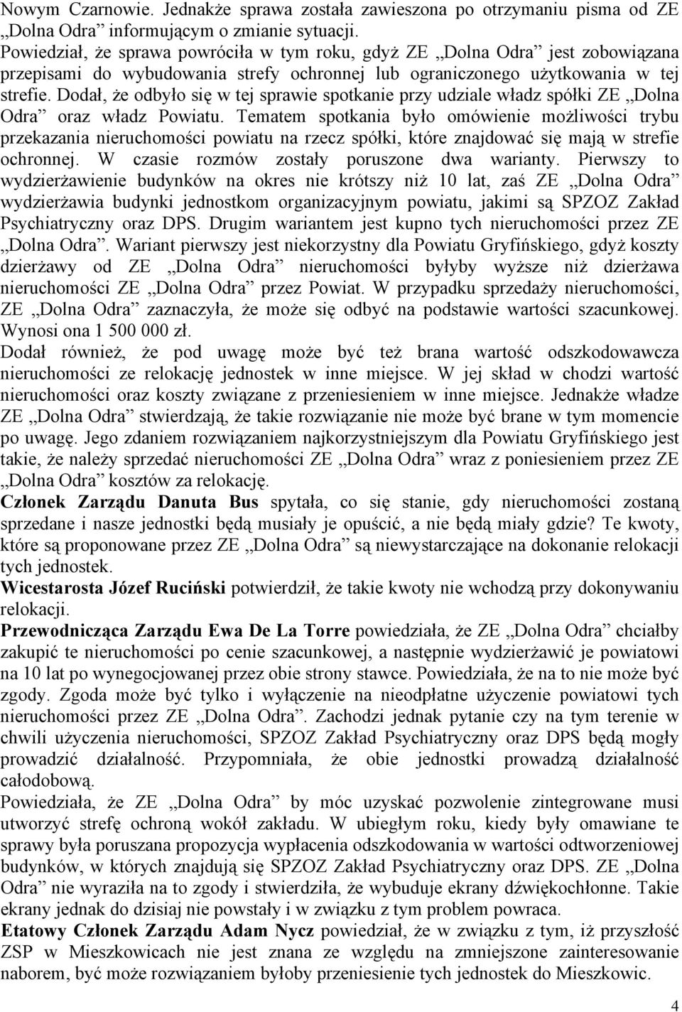 Dodał, że odbyło się w tej sprawie spotkanie przy udziale władz spółki ZE Dolna Odra oraz władz Powiatu.