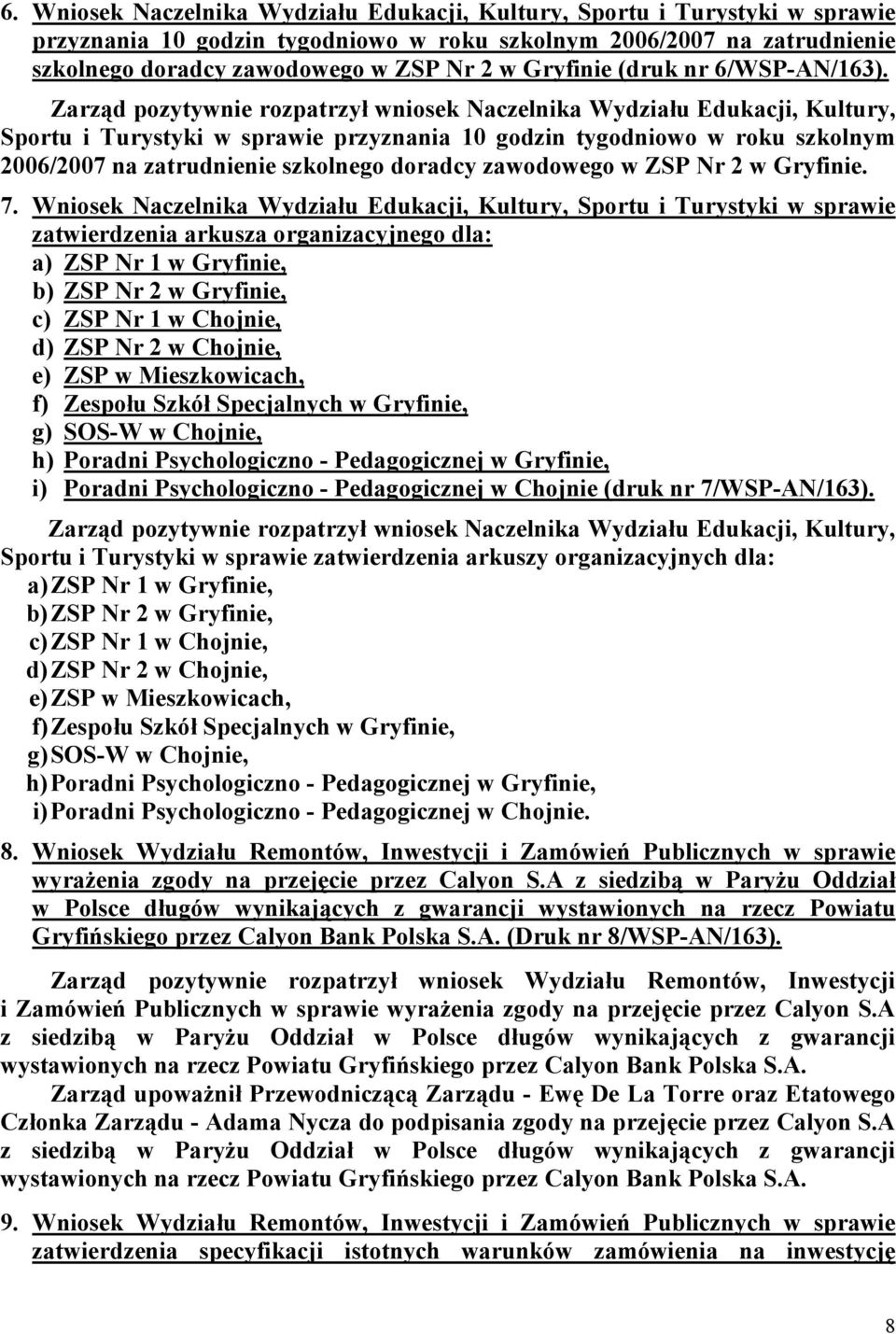 Zarząd pozytywnie rozpatrzył wniosek Naczelnika Wydziału Edukacji, Kultury, Sportu i Turystyki w sprawie przyznania 10 godzin tygodniowo w roku szkolnym 2006/2007 na zatrudnienie szkolnego doradcy