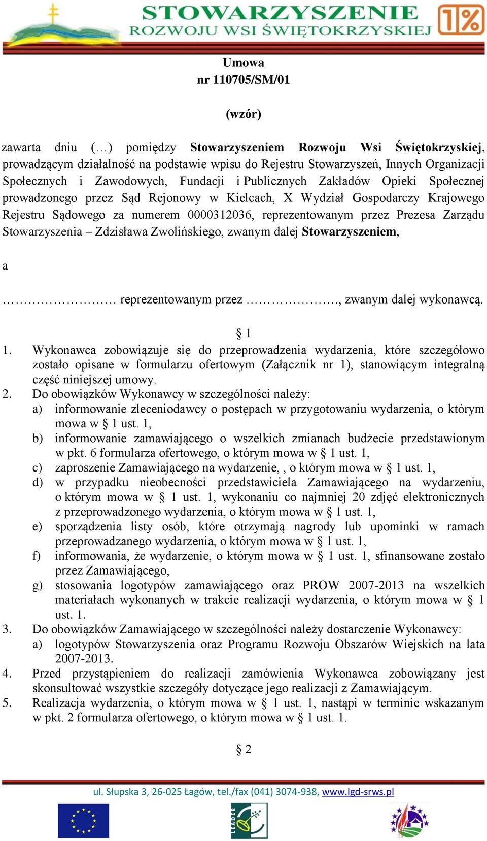 przez Prezesa Zarządu Stowarzyszenia Zdzisława Zwolińskiego, zwanym dalej Stowarzyszeniem, a reprezentowanym przez., zwanym dalej wykonawcą. 1 1.