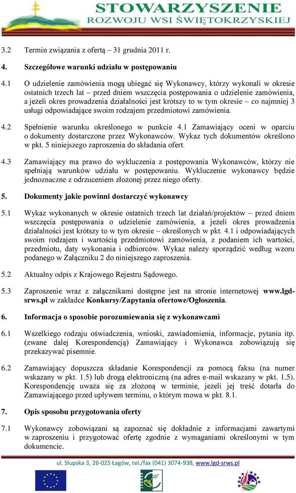działalności jest krótszy to w tym okresie co najmniej 3 usługi odpowiadające swoim rodzajem przedmiotowi zamówienia. 4.2 Spełnienie warunku określonego w punkcie 4.