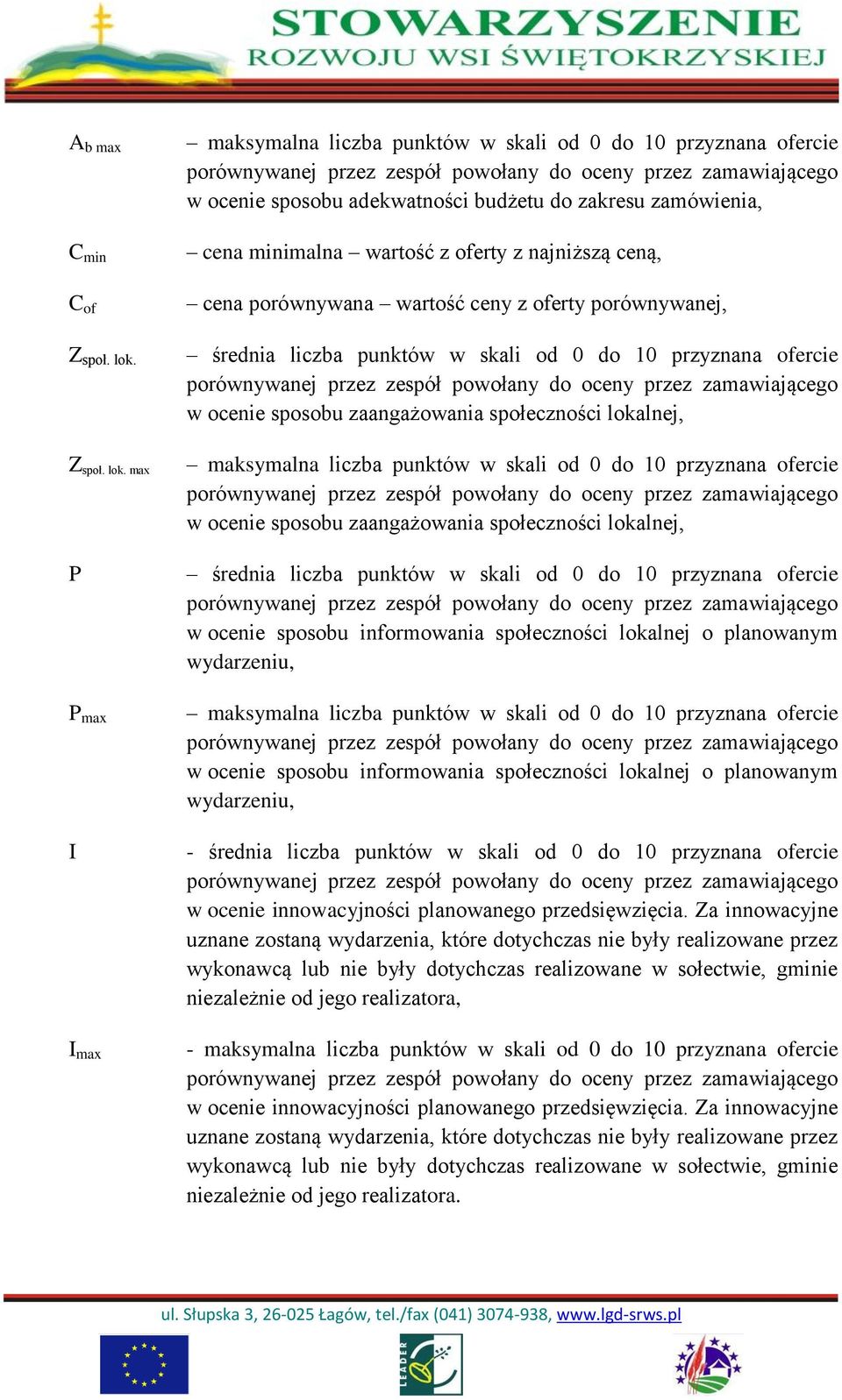 max P P max I I max maksymalna liczba punktów w skali od 0 do 10 przyznana ofercie w ocenie sposobu adekwatności budżetu do zakresu zamówienia, cena minimalna wartość z oferty z najniższą ceną, cena