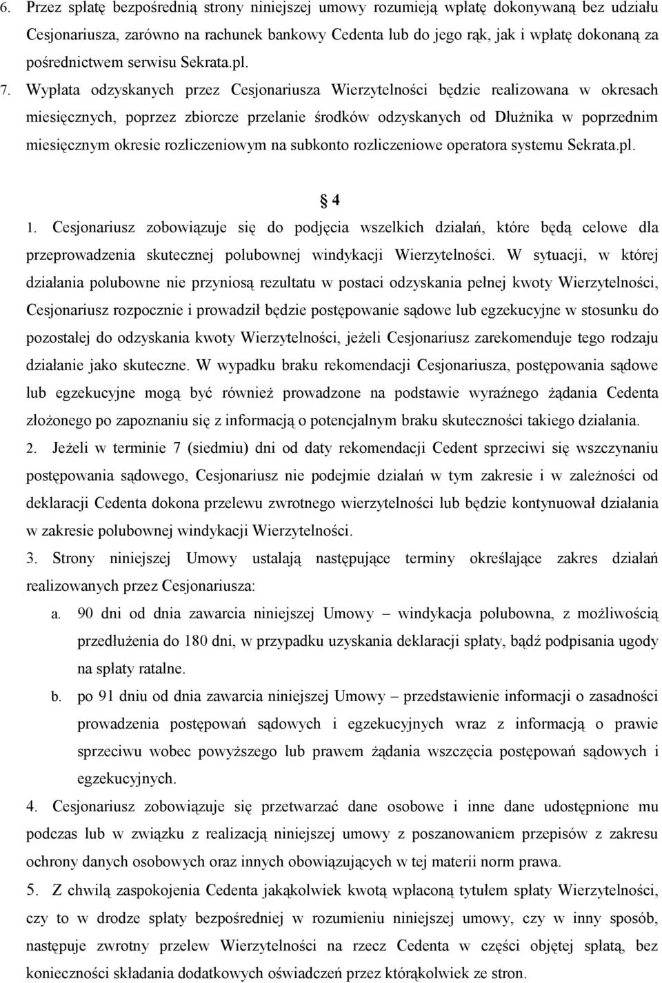 Wypłata odzyskanych przez Cesjonariusza Wierzytelności będzie realizowana w okresach miesięcznych, poprzez zbiorcze przelanie środków odzyskanych od Dłużnika w poprzednim miesięcznym okresie