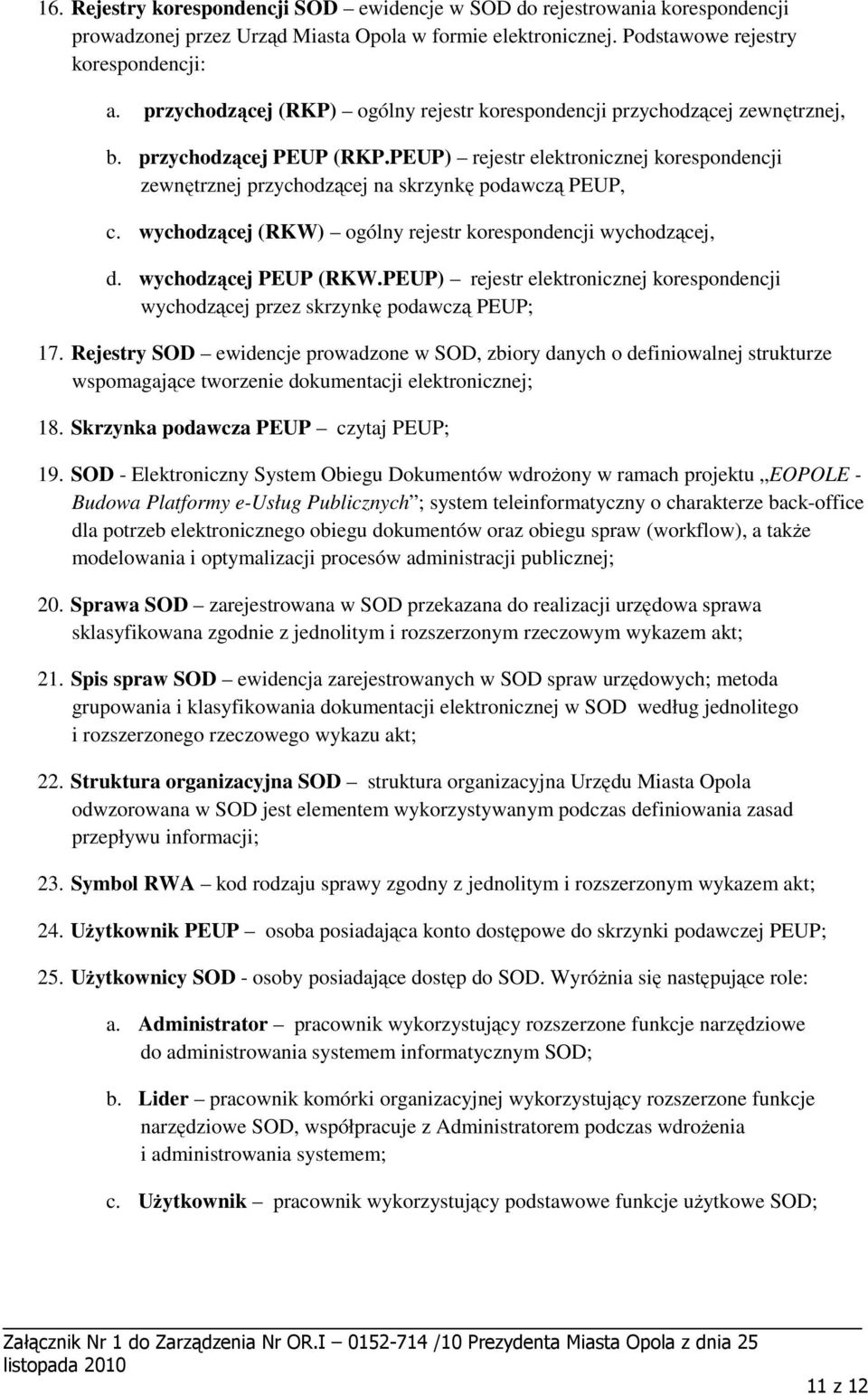 PEUP) rejestr elektronicznej korespondencji zewnętrznej przychodzącej na skrzynkę podawczą PEUP, c. wychodzącej (RKW) ogólny rejestr korespondencji wychodzącej, d. wychodzącej PEUP (RKW.