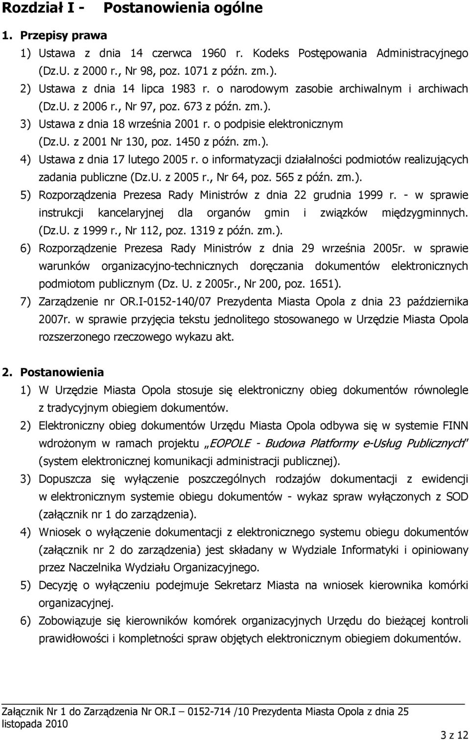 o informatyzacji działalności podmiotów realizujących zadania publiczne (Dz.U. z 2005 r., Nr 64, poz. 565 z późn. zm.). 5) Rozporządzenia Prezesa Rady Ministrów z dnia 22 grudnia 1999 r.