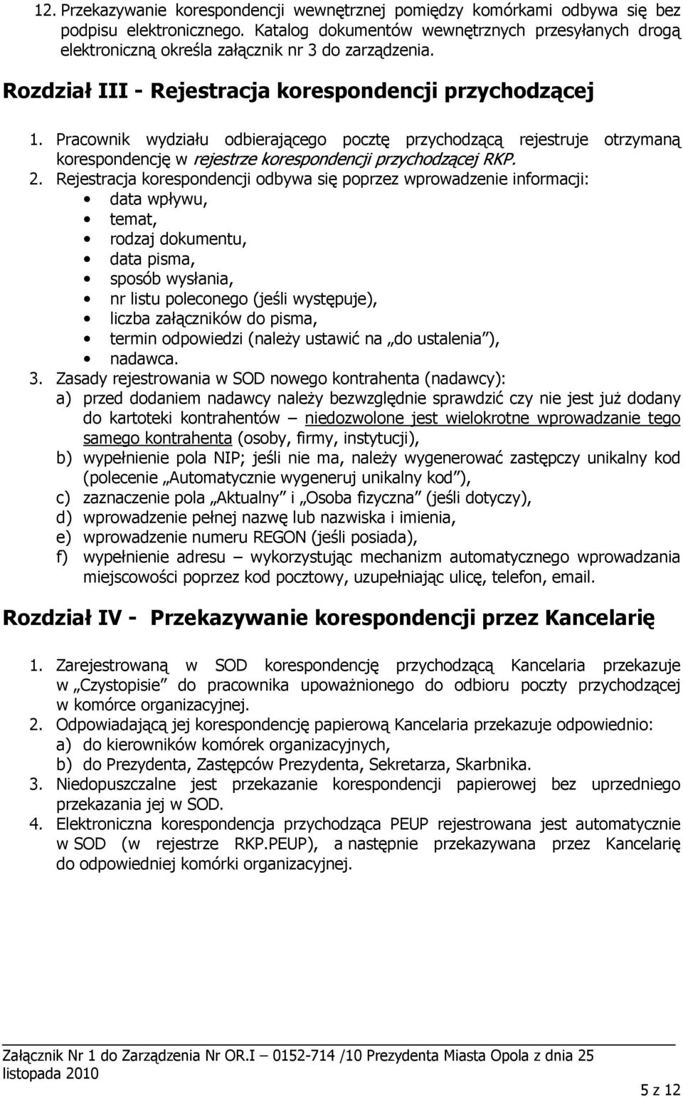 Pracownik wydziału odbierającego pocztę przychodzącą rejestruje otrzymaną korespondencję w rejestrze korespondencji przychodzącej RKP. 2.
