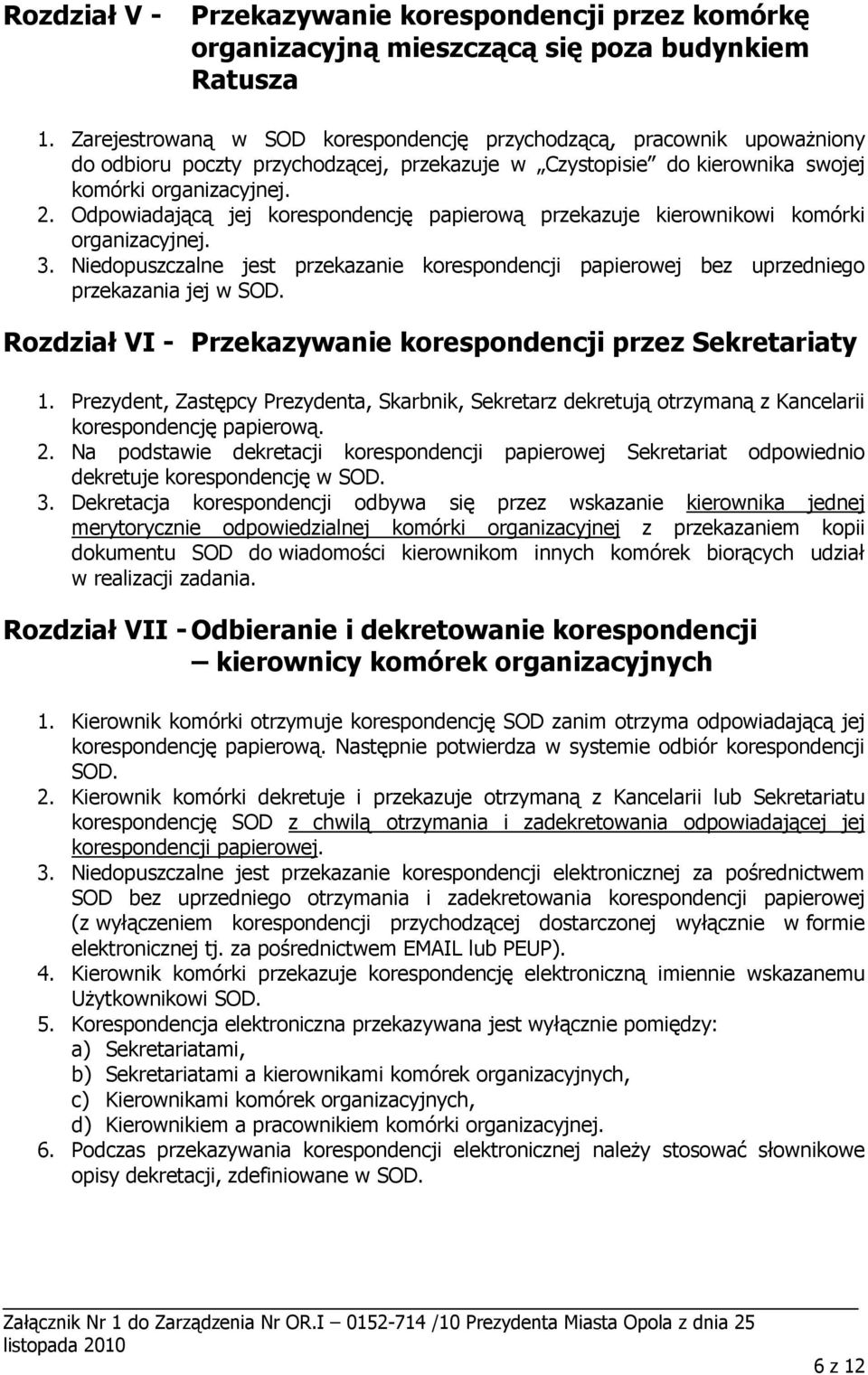 Odpowiadającą jej korespondencję papierową przekazuje kierownikowi komórki organizacyjnej. 3. Niedopuszczalne jest przekazanie korespondencji papierowej bez uprzedniego przekazania jej w SOD.