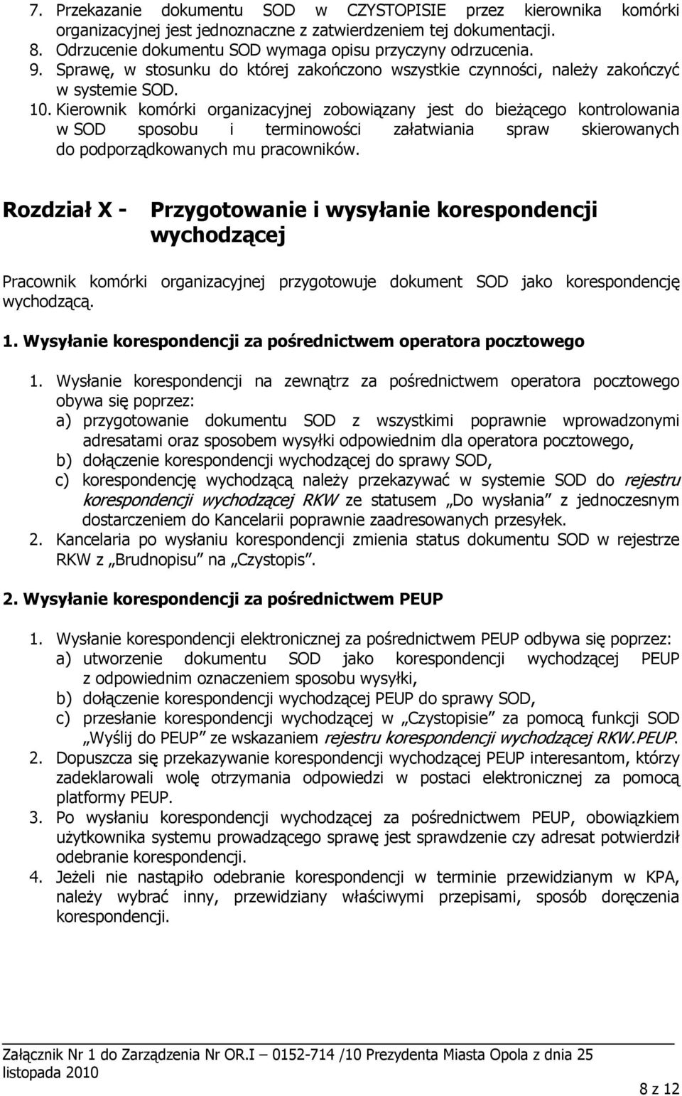 Kierownik komórki organizacyjnej zobowiązany jest do bieŝącego kontrolowania w SOD sposobu i terminowości załatwiania spraw skierowanych do podporządkowanych mu pracowników.