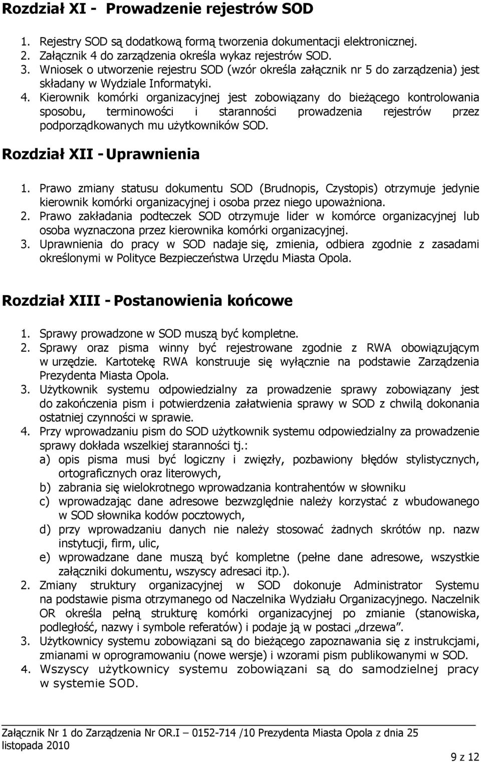 Kierownik komórki organizacyjnej jest zobowiązany do bieŝącego kontrolowania sposobu, terminowości i staranności prowadzenia rejestrów przez podporządkowanych mu uŝytkowników SOD.