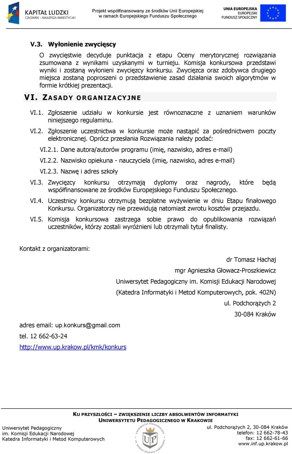Zwycięzca oraz zdobywca drugiego miejsca zostaną poproszeni o przedstawienie zasad działania swoich algorytmów w formie krótkiej prezentacji. VI. Z A S A D Y O R G A N I Z A C Y J N E VI.1.