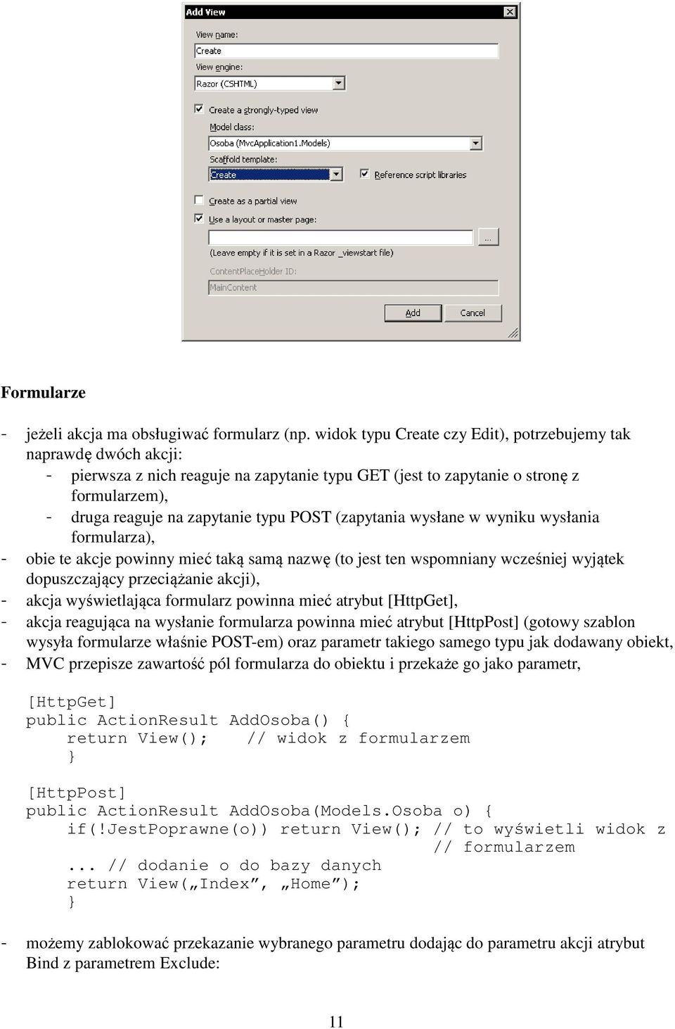 (zapytania wysłane w wyniku wysłania formularza), - obie te akcje powinny mieć taką samą nazwę (to jest ten wspomniany wcześniej wyjątek dopuszczający przeciążanie akcji), - akcja wyświetlająca