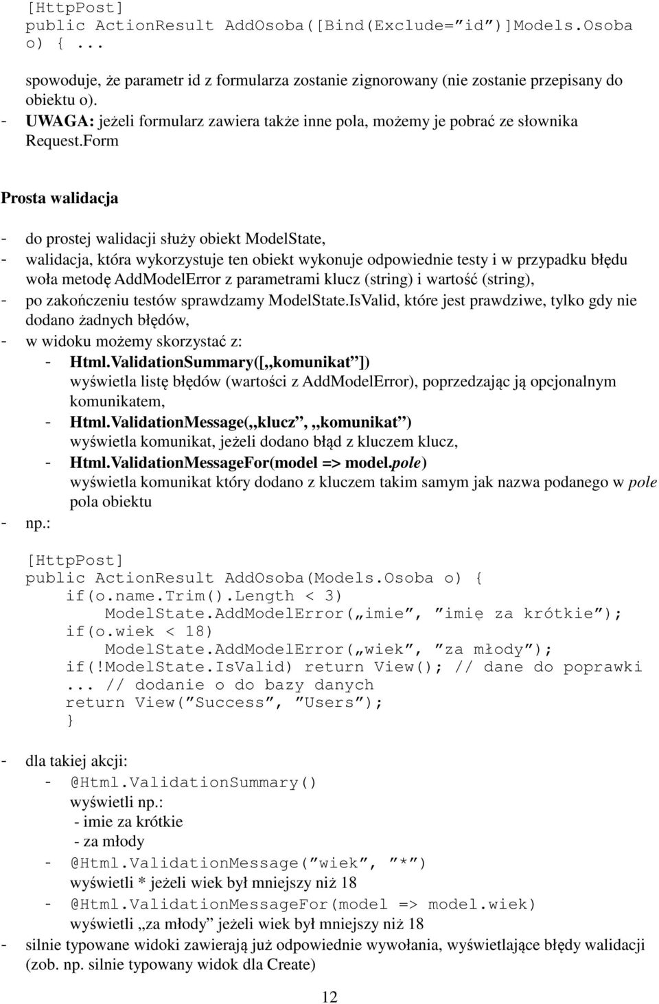 Form Prosta walidacja - do prostej walidacji służy obiekt ModelState, - walidacja, która wykorzystuje ten obiekt wykonuje odpowiednie testy i w przypadku błędu woła metodę AddModelError z parametrami