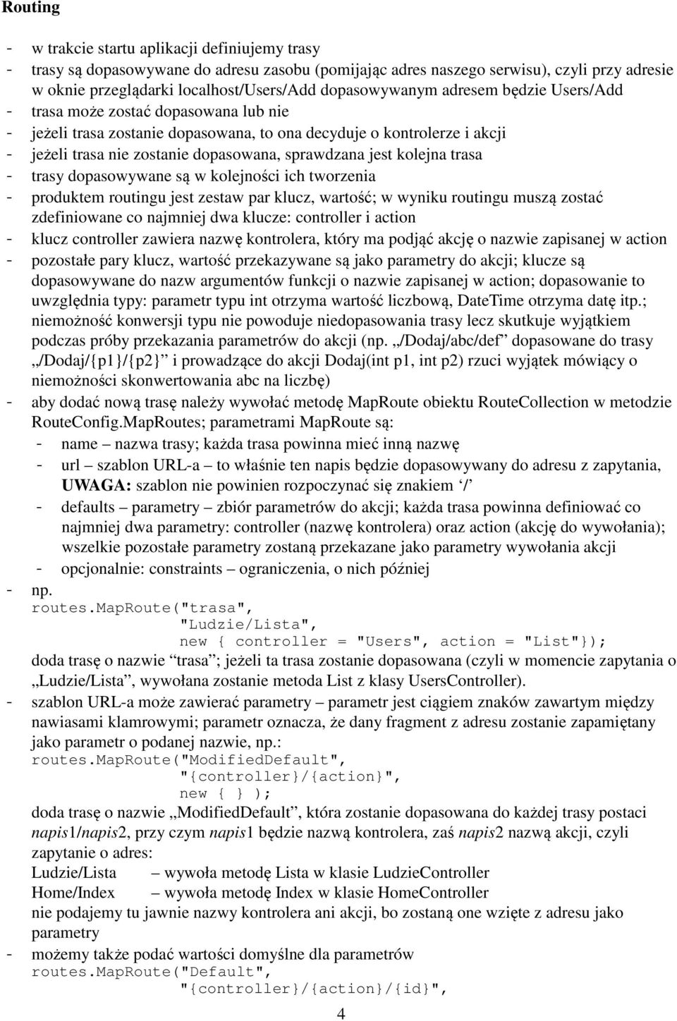 sprawdzana jest kolejna trasa - trasy dopasowywane są w kolejności ich tworzenia - produktem routingu jest zestaw par klucz, wartość; w wyniku routingu muszą zostać zdefiniowane co najmniej dwa