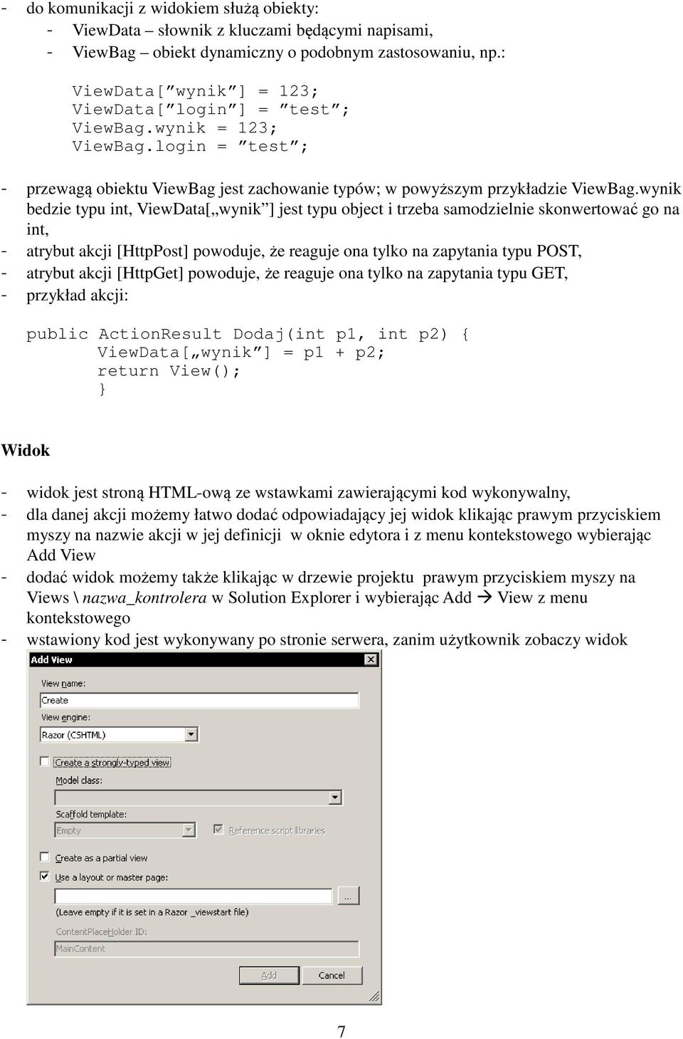 wynik bedzie typu int, ViewData[ wynik ] jest typu object i trzeba samodzielnie skonwertować go na int, - atrybut akcji [HttpPost] powoduje, że reaguje ona tylko na zapytania typu POST, - atrybut