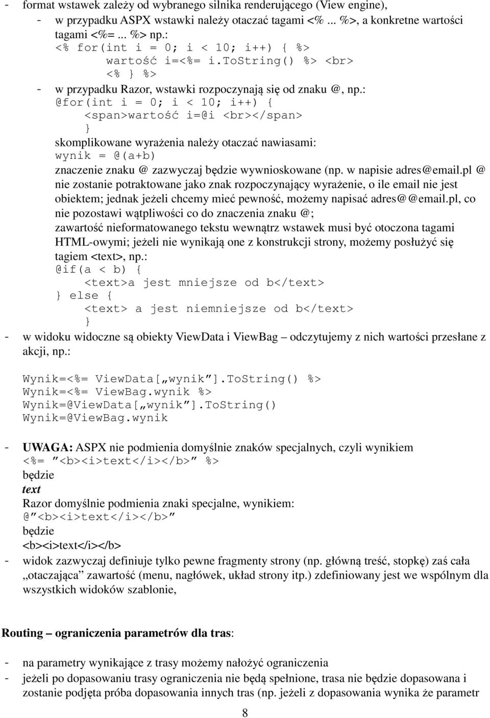 : @for(int i = 0; i < 10; i++) { <span>wartość i=@i <br></span> skomplikowane wyrażenia należy otaczać nawiasami: wynik = @(a+b) znaczenie znaku @ zazwyczaj będzie wywnioskowane (np.