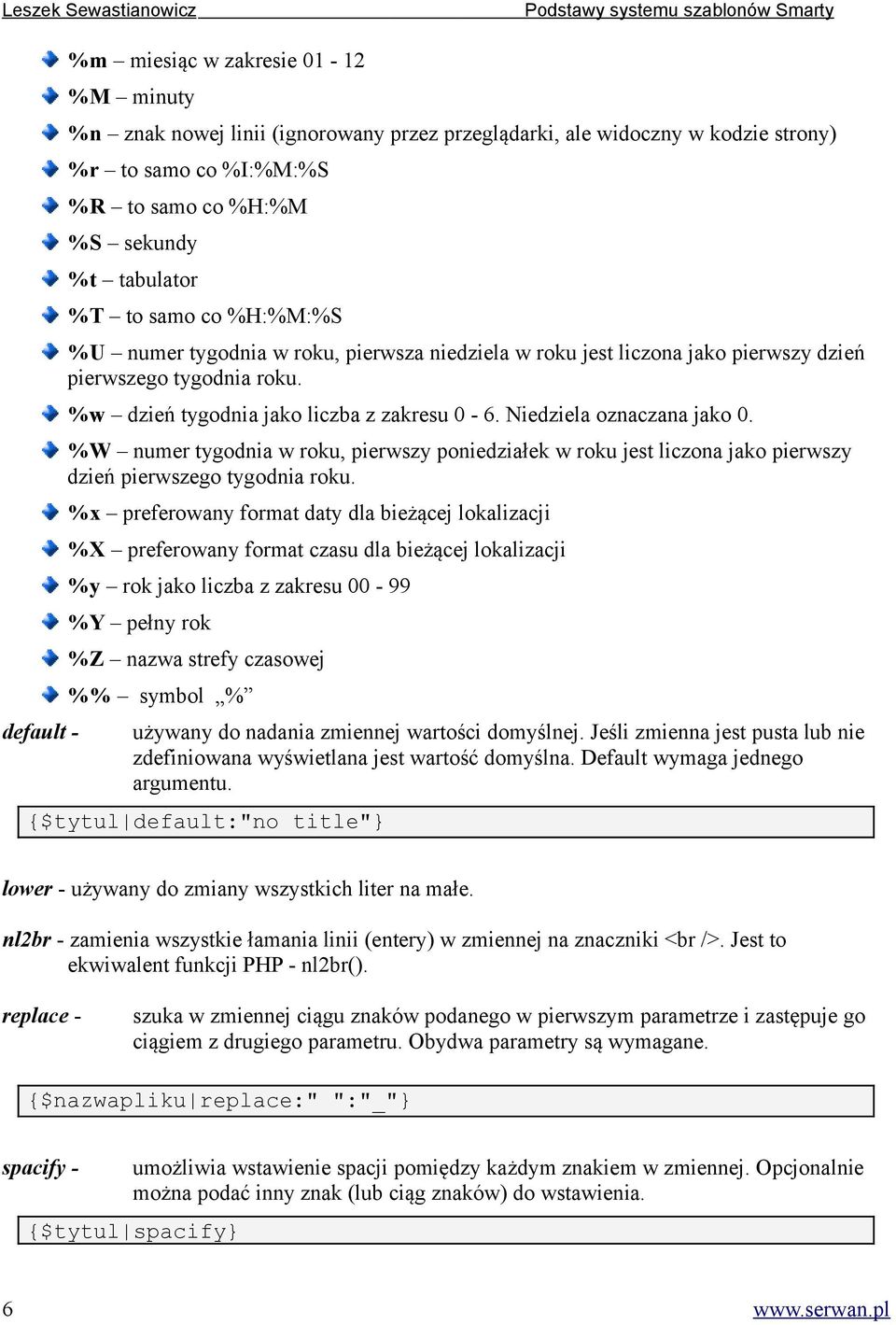 Niedziela oznaczana jako 0. %W numer tygodnia w roku, pierwszy poniedziałek w roku jest liczona jako pierwszy dzień pierwszego tygodnia roku.