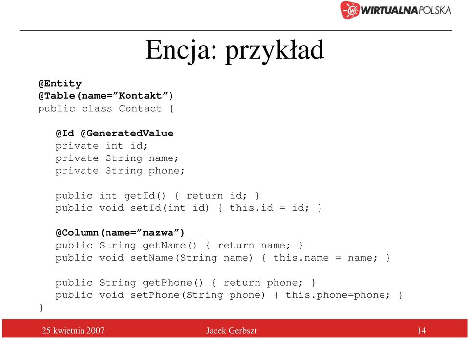 id = id; } @Column(name= nazwa ) public String getname() { return name; } public void setname(string name) { this.