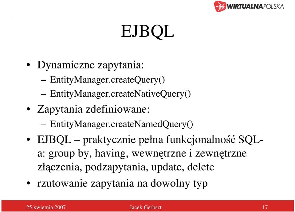 createNamedQuery() EJBQL praktycznie pełna funkcjonalność SQLa: group by, having,