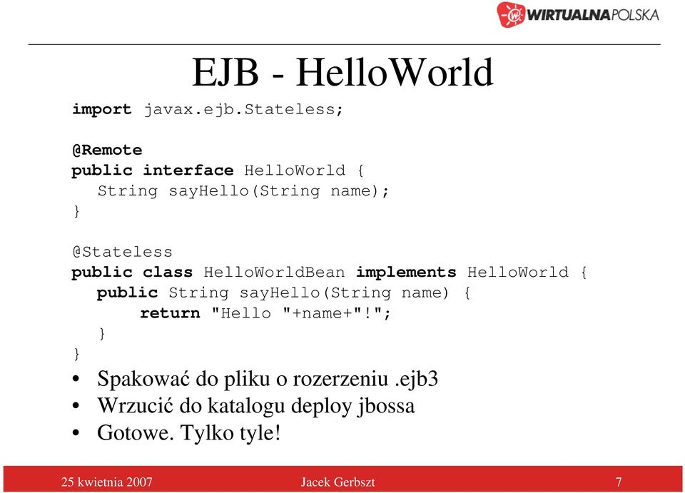 public class HelloWorldBean implements HelloWorld { public String sayhello(string name) {