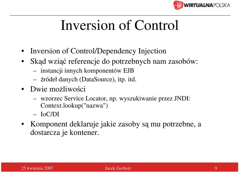 Dwie możliwości wzorzec Service Locator, np. wyszukiwanie przez JNDI: Context.