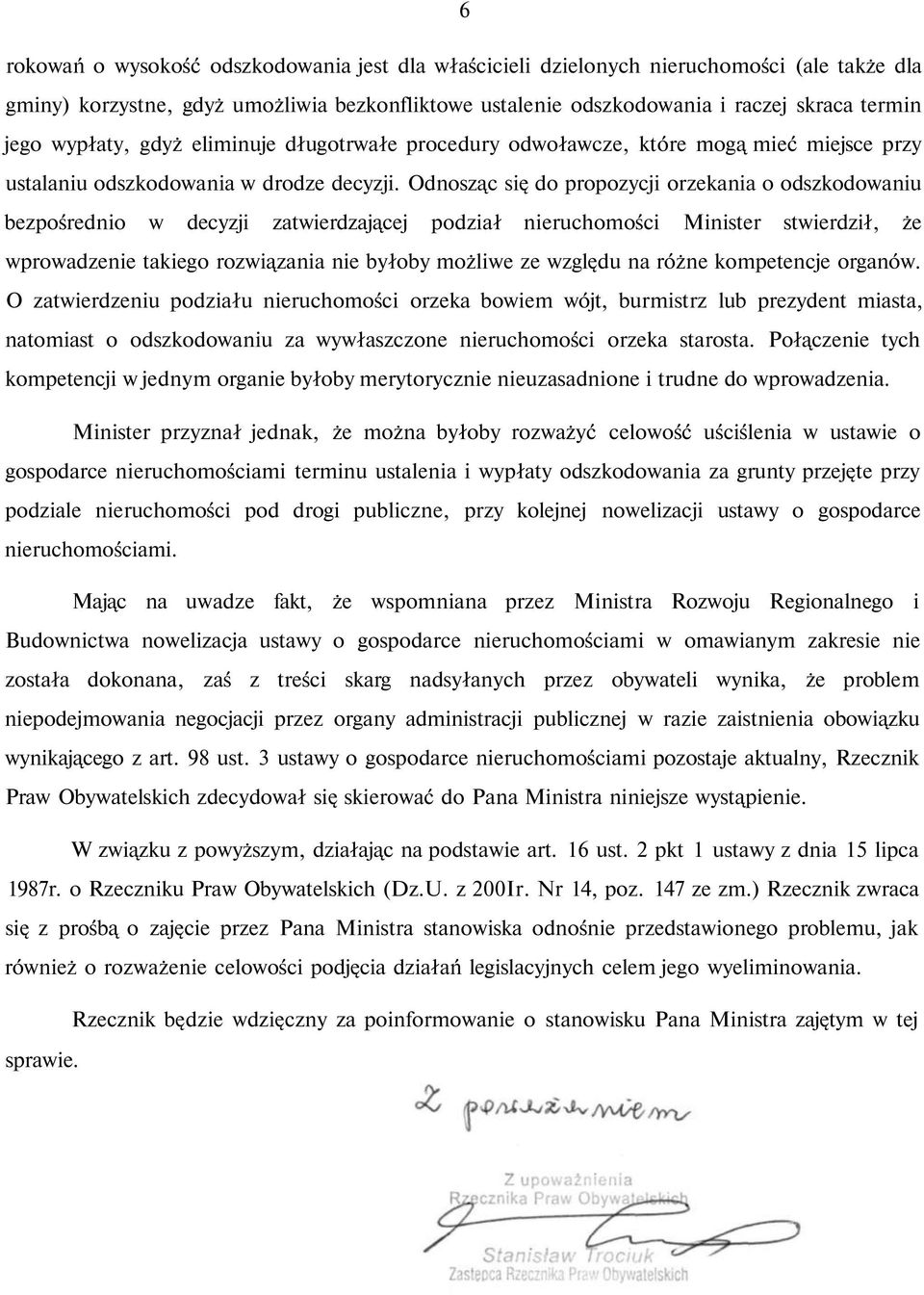 Odnosząc się do propozycji orzekania o odszkodowaniu bezpośrednio w decyzji zatwierdzającej podział nieruchomości Minister stwierdził, że wprowadzenie takiego rozwiązania nie byłoby możliwe ze