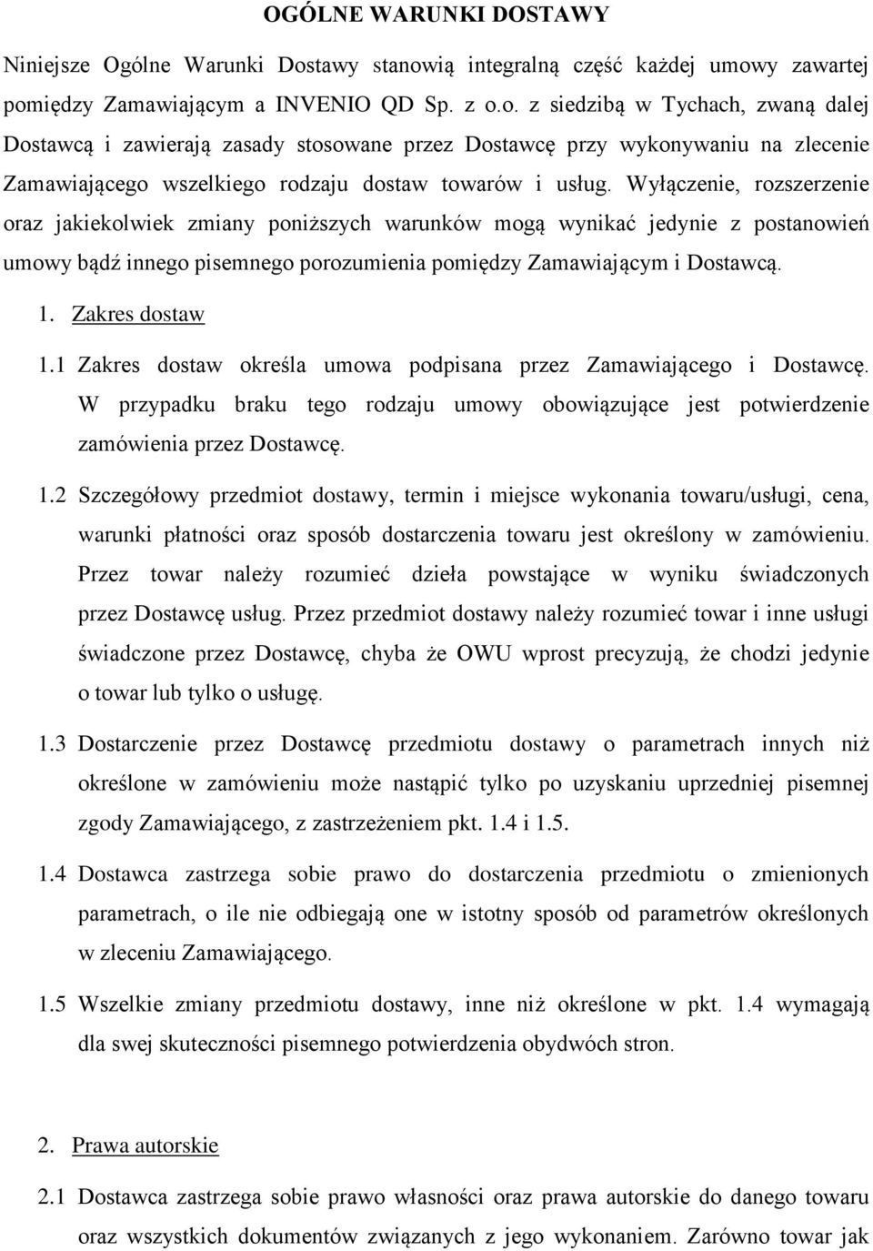 Wyłączenie, rozszerzenie oraz jakiekolwiek zmiany poniższych warunków mogą wynikać jedynie z postanowień umowy bądź innego pisemnego porozumienia pomiędzy Zamawiającym i Dostawcą. 1. Zakres dostaw 1.